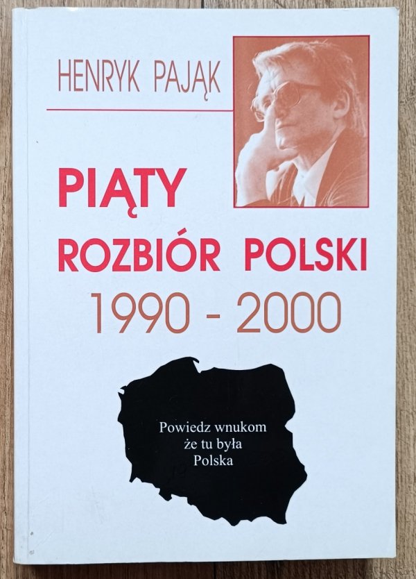 Henryk Pająk Piąty rozbiór Polski 1990-2000