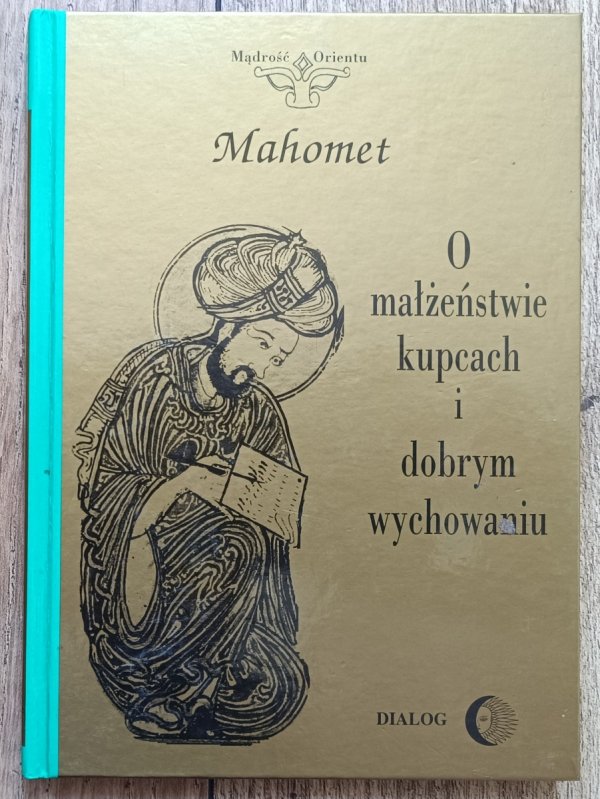 Mahomet O małżeństwie, kupcach i dobrym wychowaniu