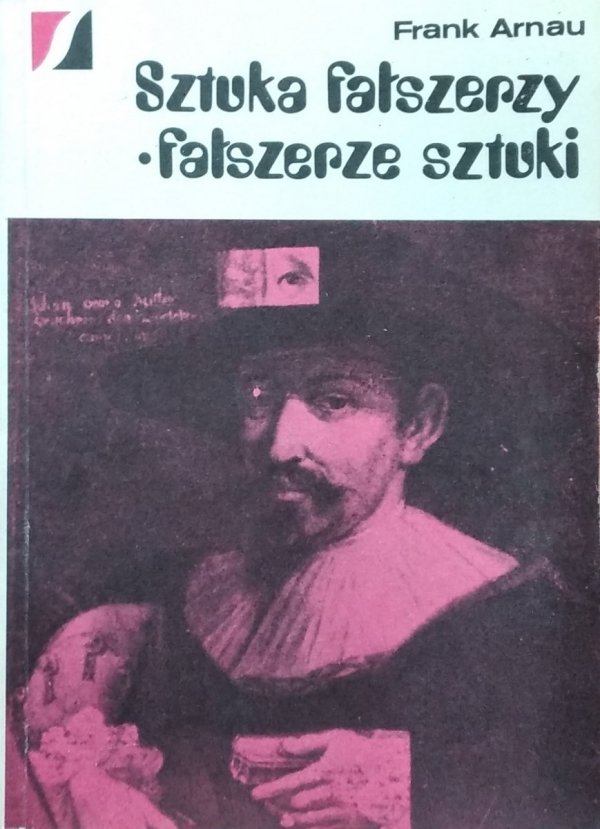 Frank Arnau • Sztuka fałszerzy - fałszerze sztuki. Trzydzieści wieków antykwarskich mistyfikacji