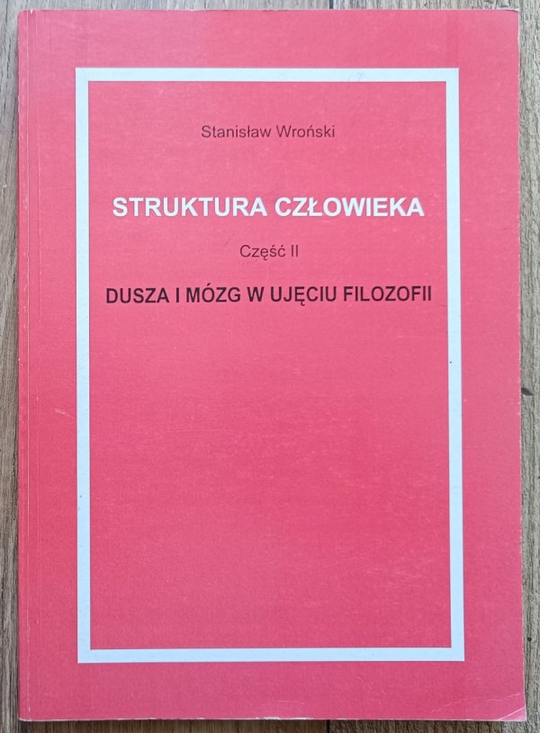 Stanisław Wroński Struktura człowieka 2. Dusza i mózg w ujęciu filozofii