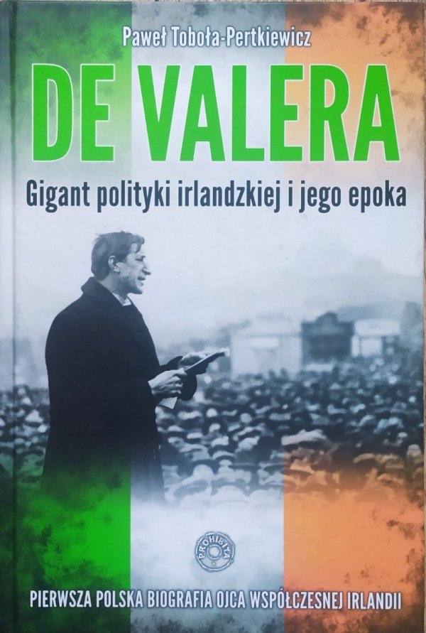 Paweł Toboła-Pertkiewicz De Valera. Gigant polityki irlandziej i jego epoka