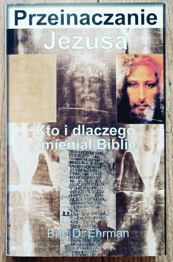 Bart D. Ehrman Przeinaczanie Jezusa. Kto i dlaczego zmieniał Biblię
