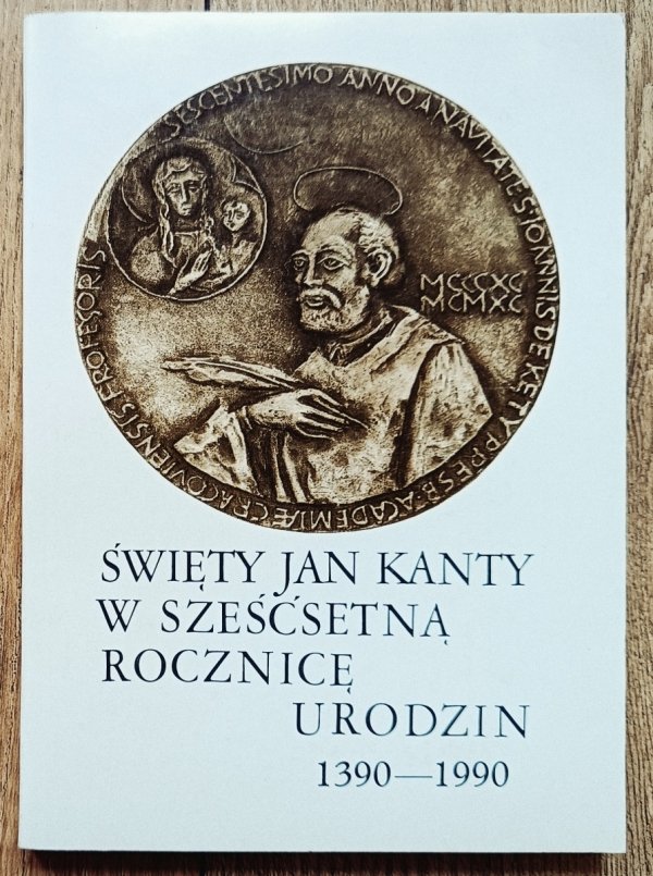 Święty Jan Kanty w sześćsetną rocznicę urodzin 1390-1990
