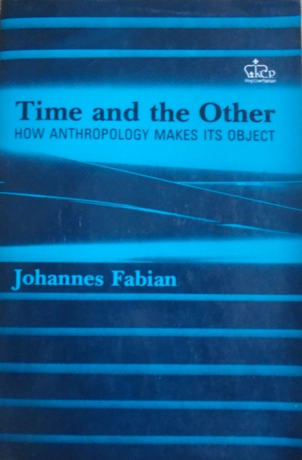 Johannes Fabian • Time and the Other. How Anthropology Makes its Object