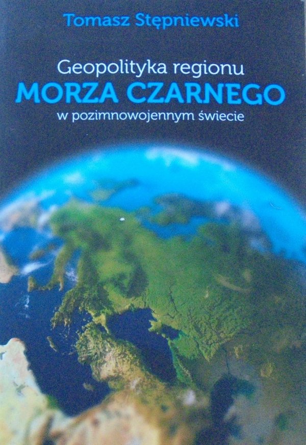 Tomasz Stępniewski • Geopolityka regionu Morza Czarnego w pozimnowojennym świecie