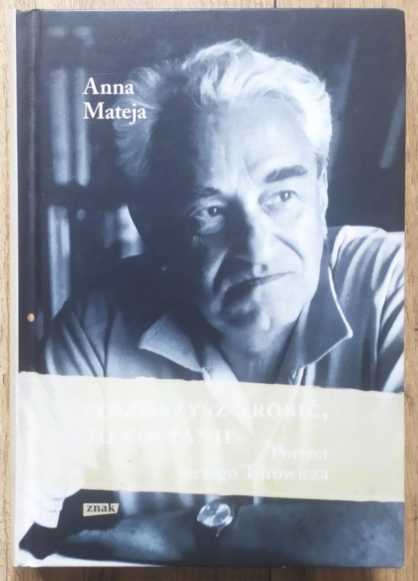 Anna Mateja Co zdążysz zrobić, to zostanie. Portret Jerzego Turowicza
