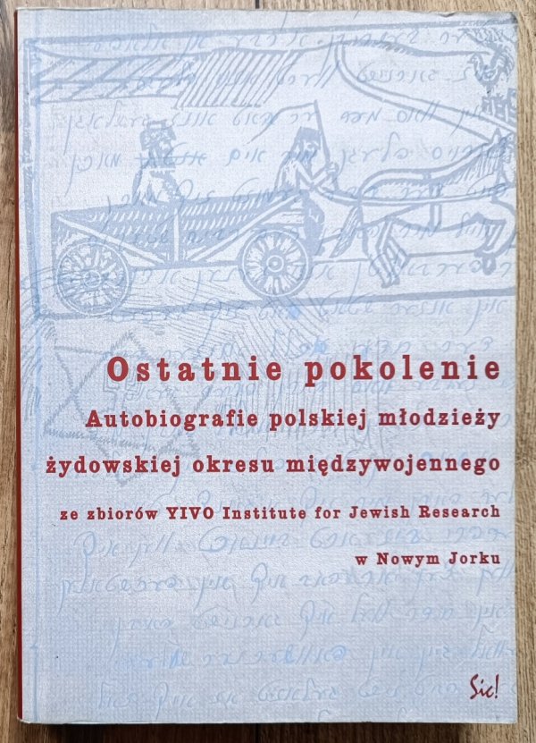 Alina Cała Ostatnie pokolenie. Autobiografie polskiej młodzieży żydowskiej okresu międzywojennego