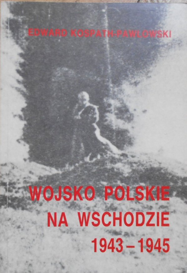 Edward Kospath-Pawłowski • Wojsko Polskie na Wschodzie 1943-1945