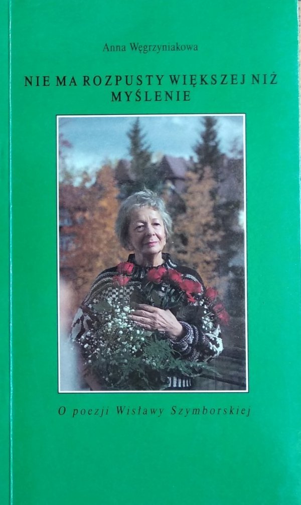 Anna Węgrzyniakowa • Nie ma rozpusty większej niż myślenie. O poezji Wisławy Szymborskiej