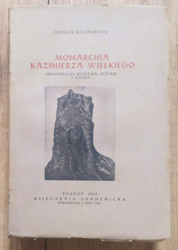 Zdzisław Kaczmarczyk Monarchia Kazimierza Wielkiego. Organizacja kościoła, sztuka i nauka
