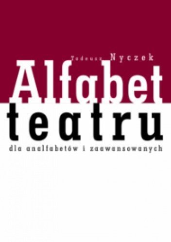 Tadeusz Nyczek • Alfabet teatru dla analfabetów i zaawansowanych 