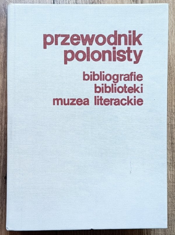 Przewodnik polonisty: bibliografie - biblioteki - muzea literackie