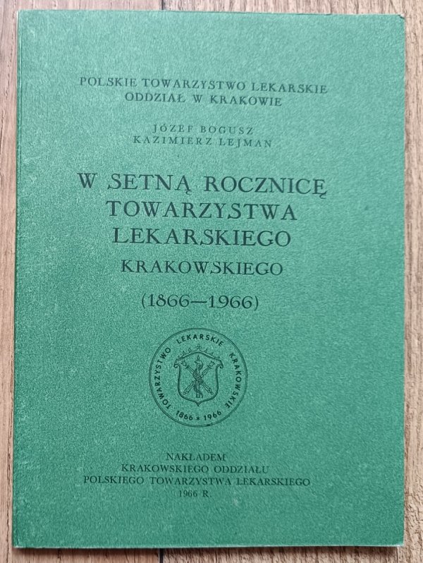 W setną rocznicę Towarzystwa Lekarskiego Krakowskiego 1866-1966