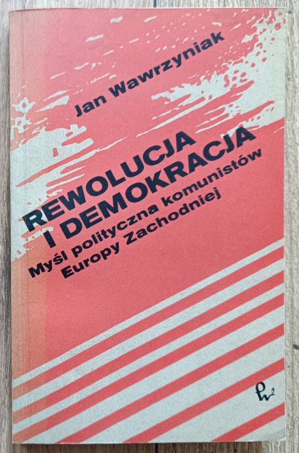 Jan Wawrzyniak Rewolucja i demokracja. Myśl polityczna komunistów Europy Zachodniej [dedykacja autorska]