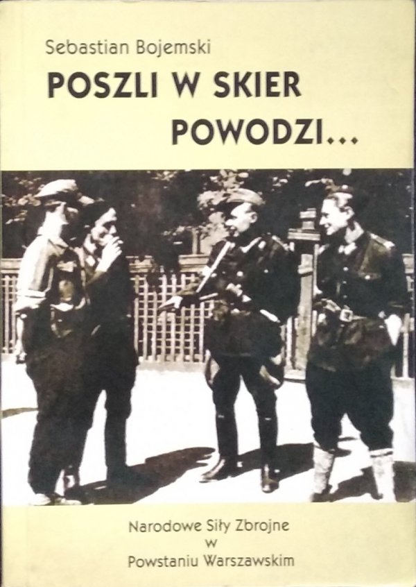 Sebastian Bojemski • Poszli w skier powodzi... Narodowe Siły Zbrojne w Powstaniu Warszawskim