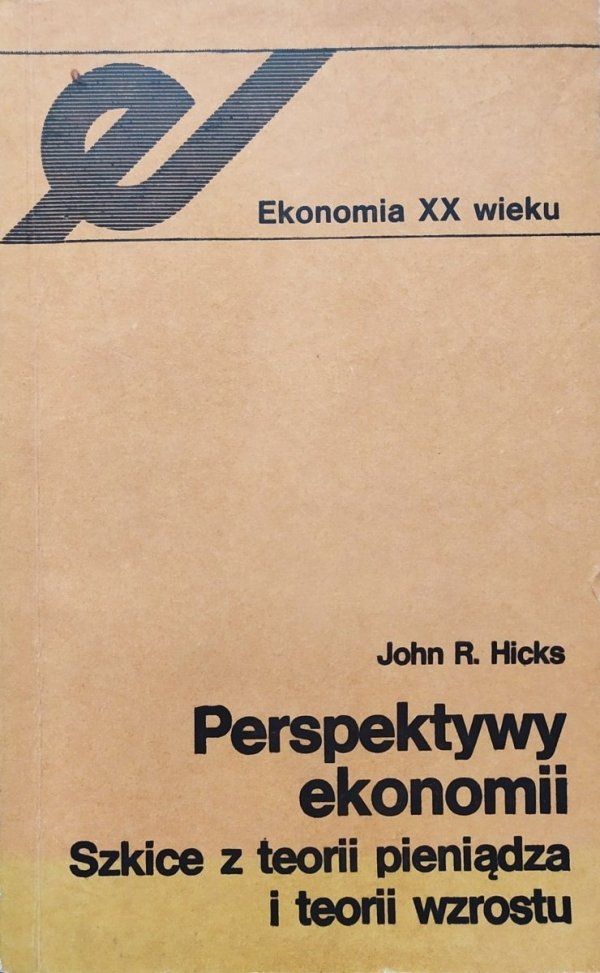 John R. Hicks Perspektywy ekonomii. Szkice z teorii pieniądza i teorii wzrostu