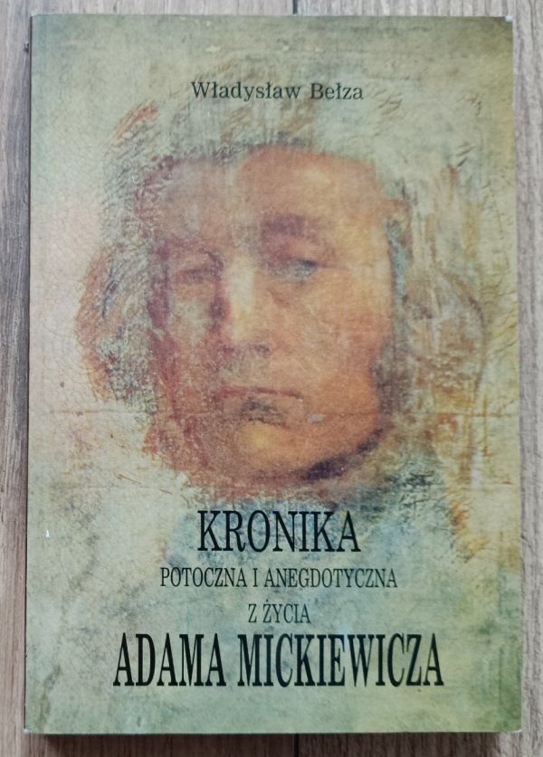 Władysław Bełza Kronika potoczna i anegdotyczna z życia Adama Mickiewicza