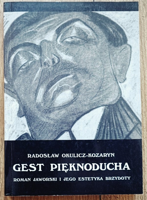 Radosław Okulicz-Kozaryn Gest pięknoducha. Roman Jaworski i jego estetyka brzydoty