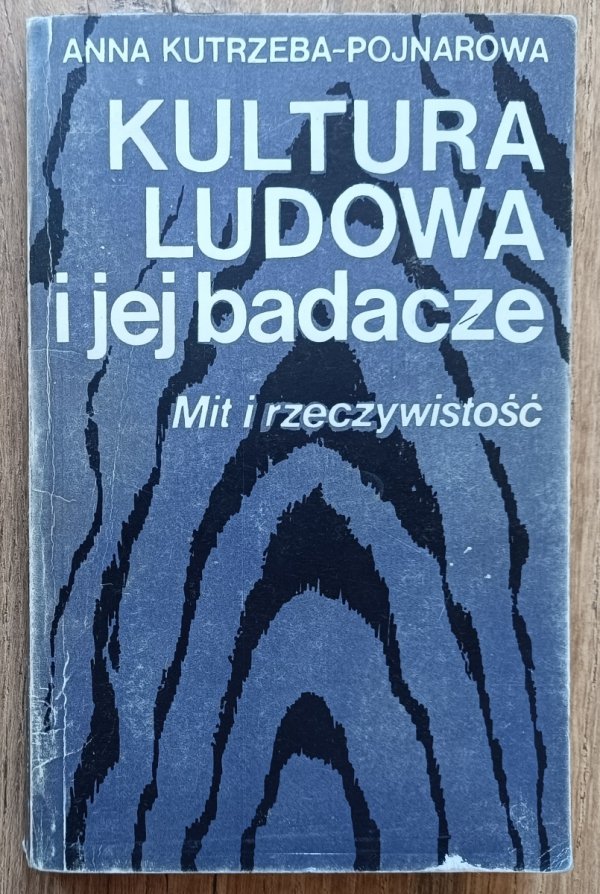Anna Kutrzeba-Pojnarowa Kultura ludowa i jej badacze: mit i rzeczywistość