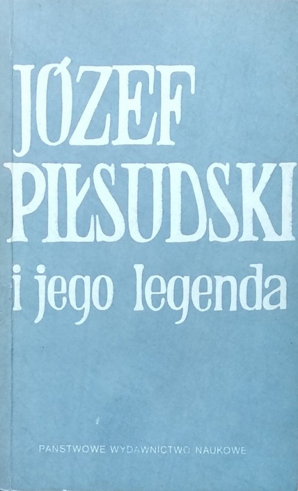 Antoni Czubiński • Józef Piłsudski i jego legenda