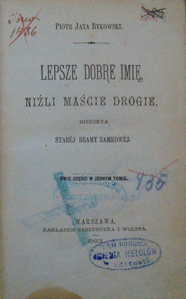 Piotr Jaxa Bykowski • Lepsze dobre imię, niźli maście drogie. Historya starej bramy zamkowej - dwie części w jednym tomie