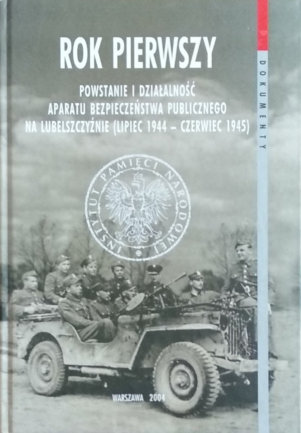 Rok pierwszy • Powstanie i działalność Aparatu Bezpieczeństwa Publicznego na Lubelszczyźnie (lipiec 1944 – czerwiec 1945)