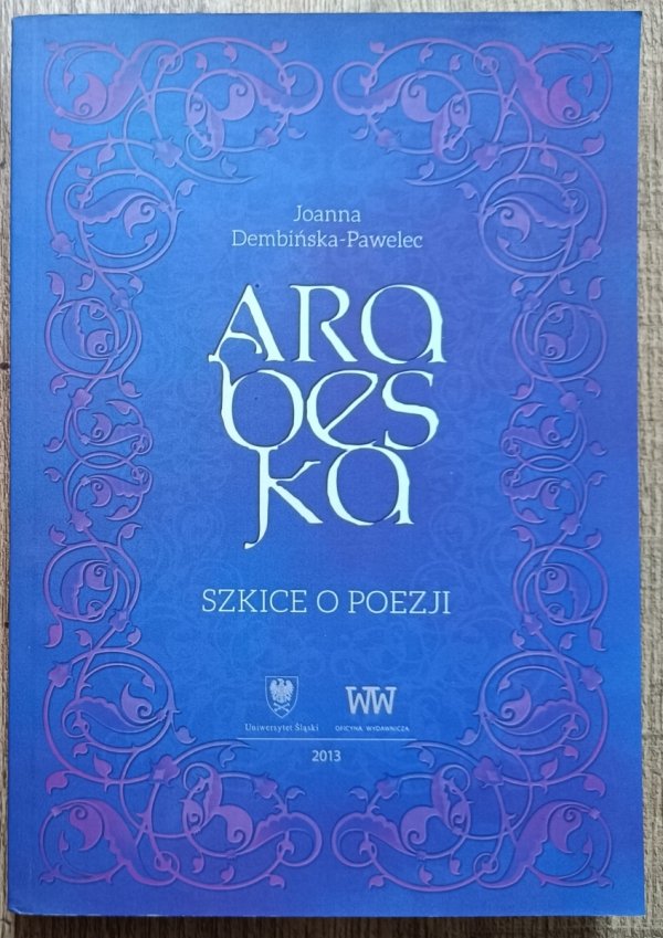Joanna Dembińska-Pawelec Arabeska. Szkice o poezji