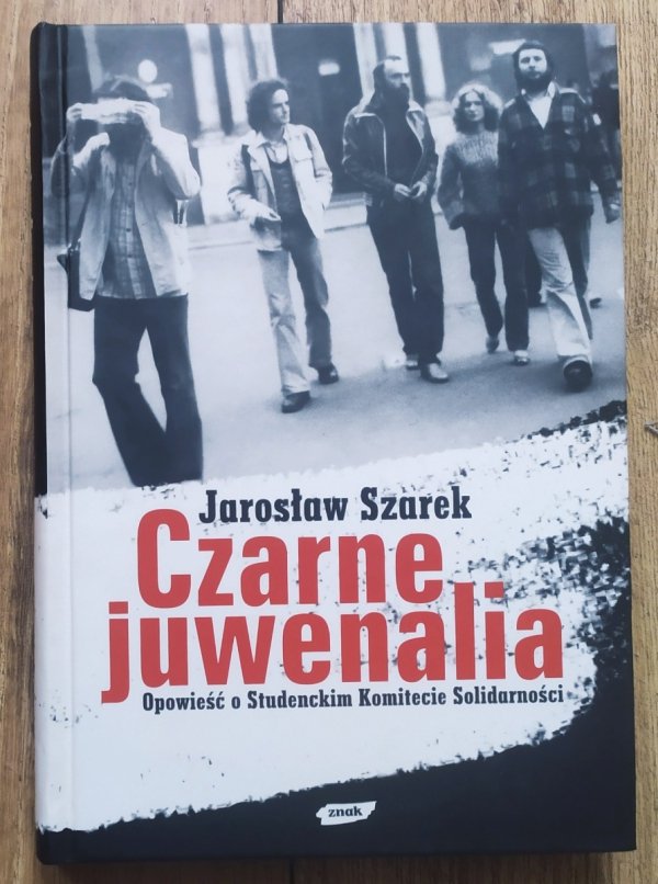 Jarosław Szarek Czarne juwenalia. Opowieść o Studenckim Komitecie Solidarności