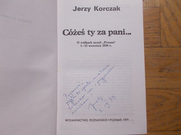 Jerzy Korczak • Cożeś ty za pani... O walkach armii 'Poznań' 1-12 września 1939 roku [dedykacja autora]