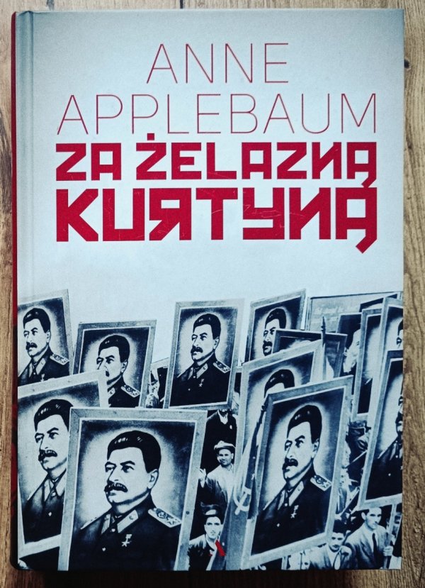 Anne Applebaum Za żelazną kurtyną. Ujarzmienie Europy Wschodniej 1944-1956