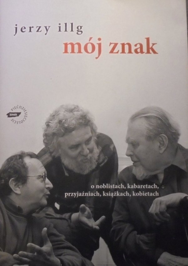 Jerzy Illg • Mój znak. O noblistach, kabaretach, przyjaźniach, książkach, kobietach