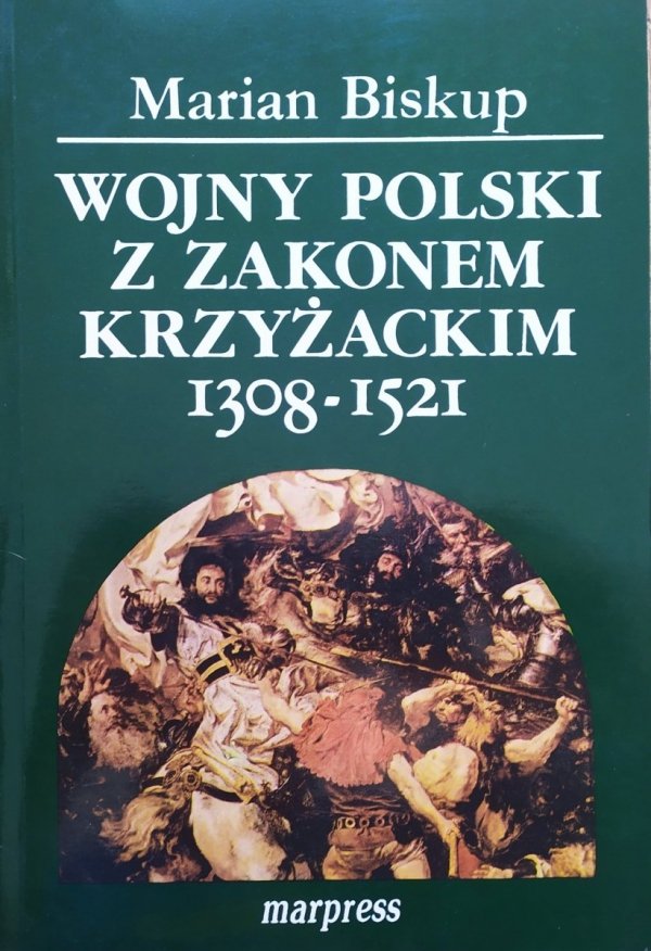 Marian Biskup Wojny Polski z Zakonem Krzyżackim 1308-1521