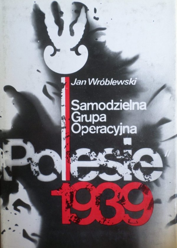 Jan Wróblewski • Samodzielna Grupa Operacyjna &quot;Polesie&quot; 1939