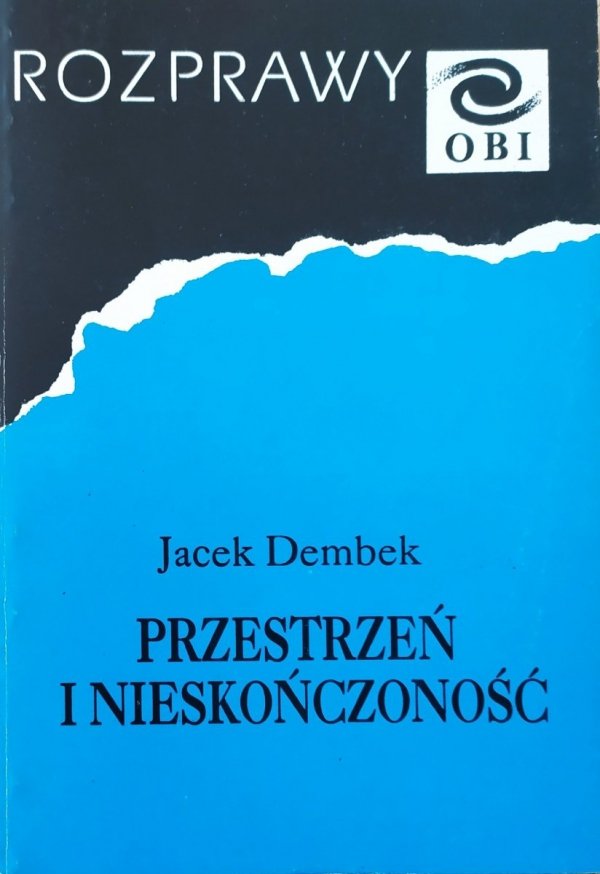 Jacek Dembek Przestrzeń i nieskończoność. Koncepcja matematyki H. Weyla i jej realizacja w pojęciu przestrzeni jako kontinuum