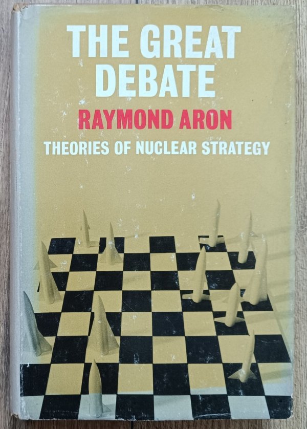 Raymond Aron The Great Debate: Theories of Nuclear Strategy