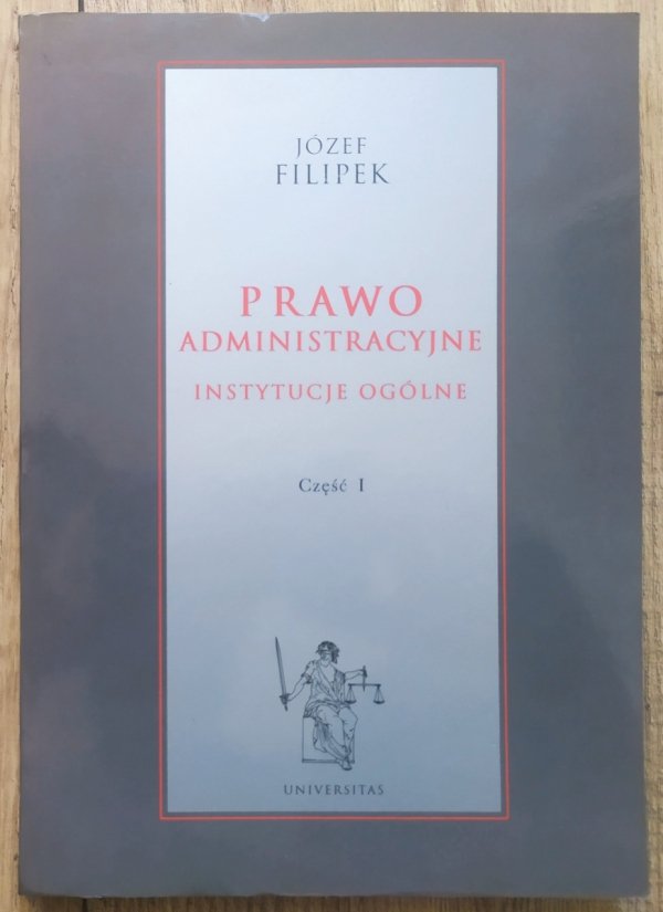 Józef Filipek Prawo administracyjne. Instytucje ogólne