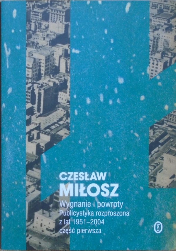 Czesław Miłosz • Wygnanie i powroty. Publicystyka rozproszona z lat 1951-2004 część pierwsza