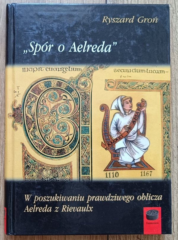 Ryszard Groń Spór o Aelreda. W poszukiwaniu prawdziwego oblicza Aelreda z Rievaulx