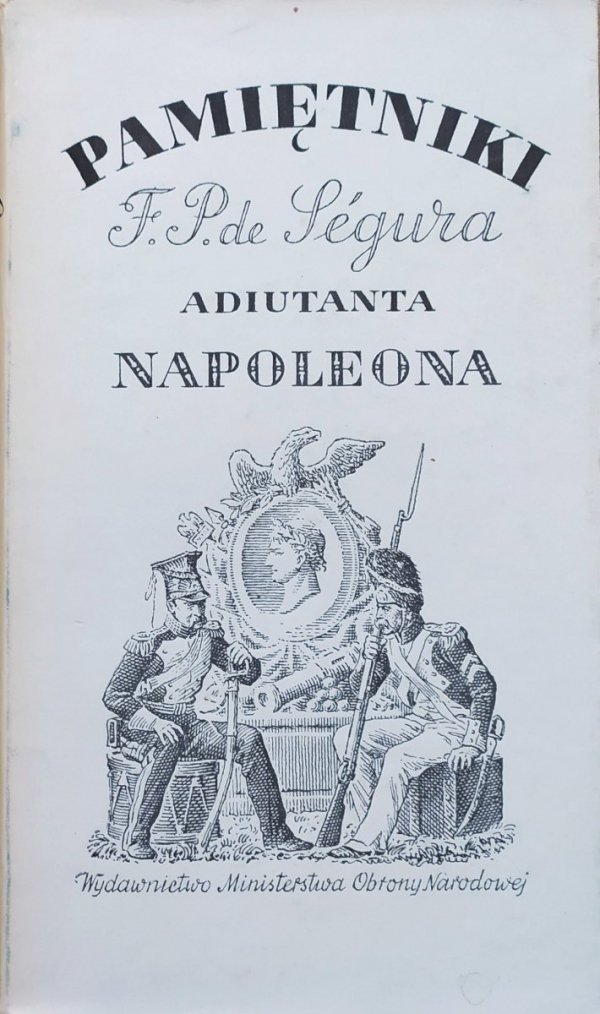 Philippe Paul de Ségur Pamiętniki Filipa Pawła de Ségura adiutanta Napoleona