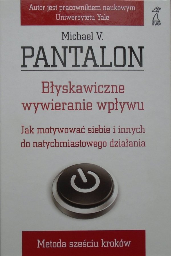 Michael V. Pantalon Błyskawiczne wywieranie wpływu. Jak motywować siebie i innych do natychmiastowego działania