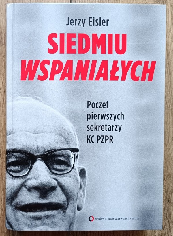 Jerzy Eisler Siedmiu wspaniałych. Poczet pierwszych sekretarzy KC PZPR