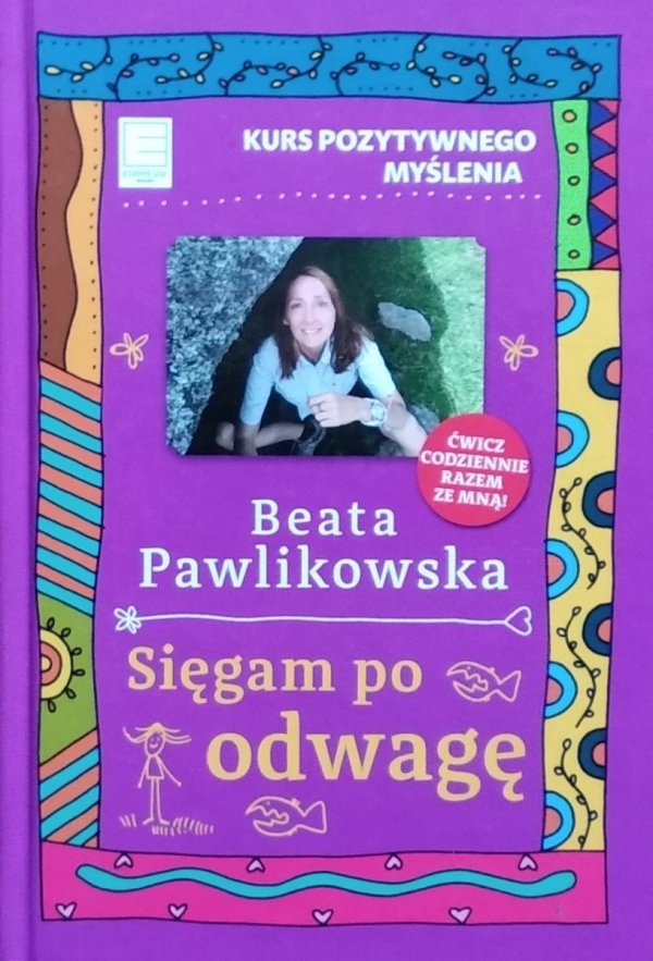Beata Pawlikowska • Sięgam po odwagę. Kurs pozytywnego myślenia