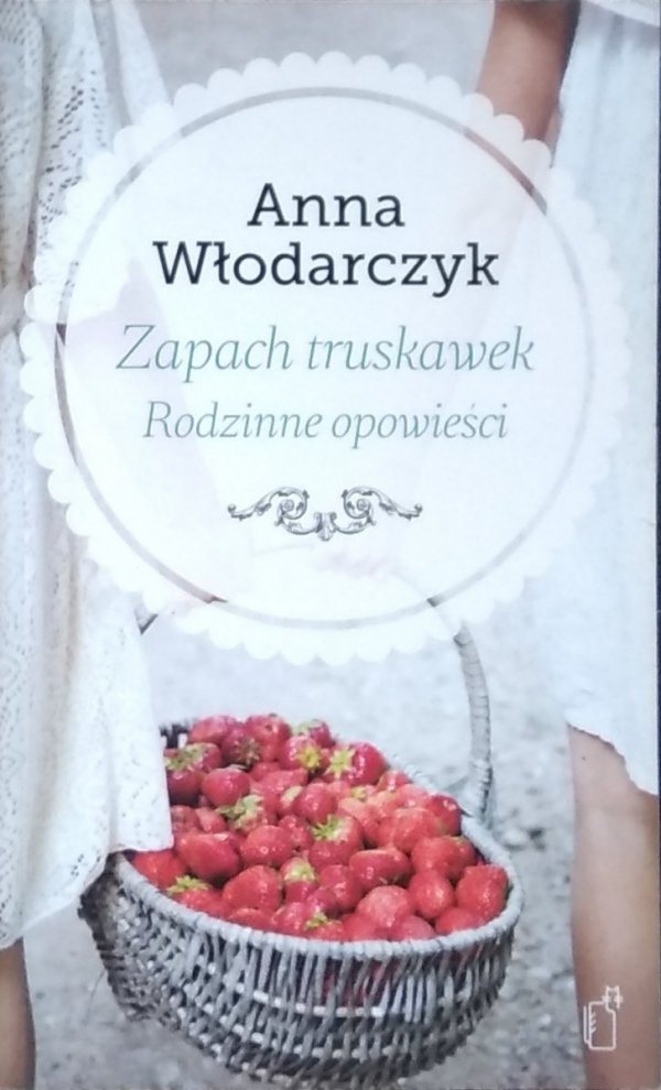Anna Włodarczyk • Zapach truskawek. Rodzinne opowieści