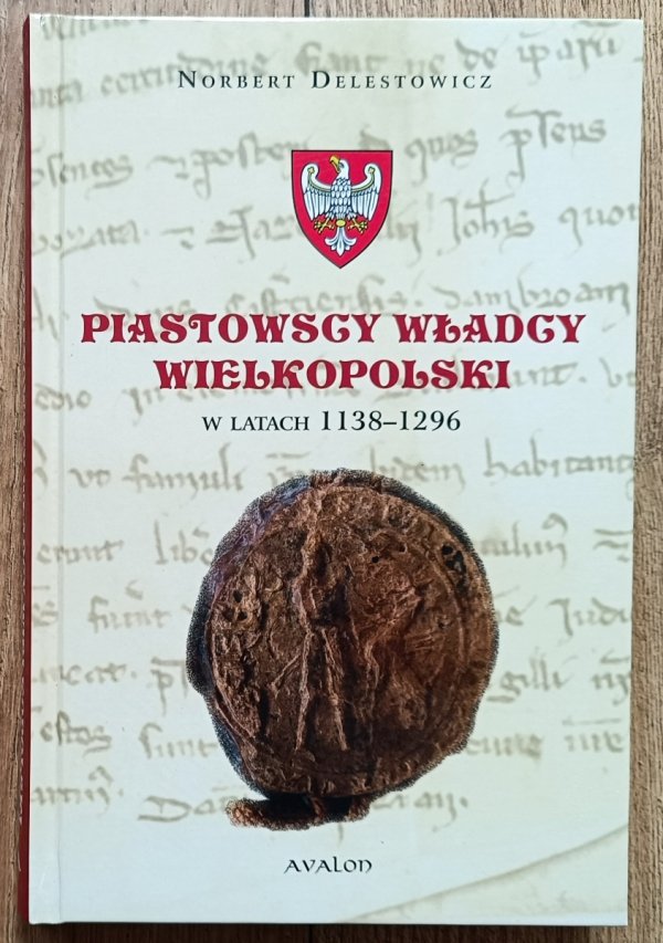 Norbert Delestowicz Piastowscy władcy Wielkopolski w latach 1138-1296