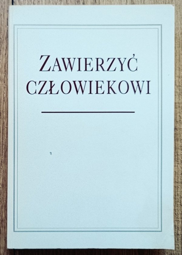 Zawierzyć człowiekowi: Księdzu Józefowi Tischnerowi na sześćdziesiąte urodziny