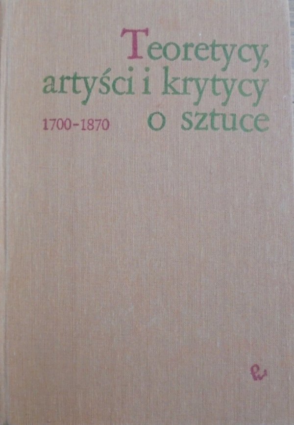 red. Elżbieta Grabska, Maria Poprzęcka • Teoretycy, artyści i krytycy o sztuce 1700-1870