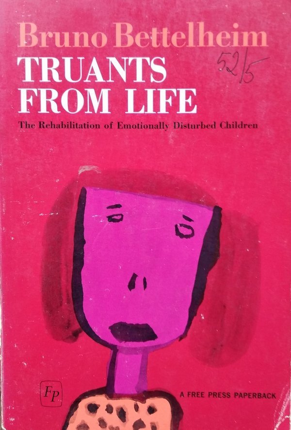 Bruno Bettelheim • Truants From Life. The Rehabilitation Of Emotionally Disturbed Children