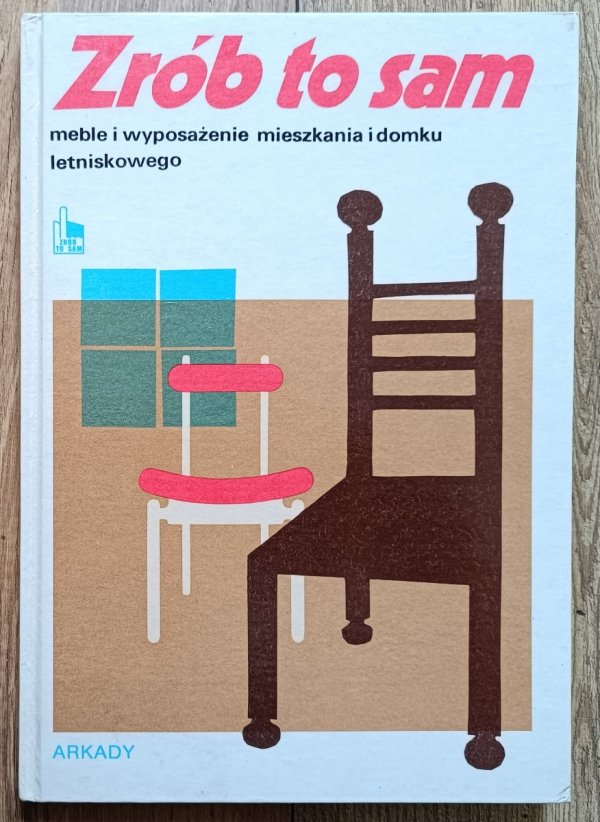 Zrób to sam. Meble i wyposażenie mieszkania i domku letniskowego