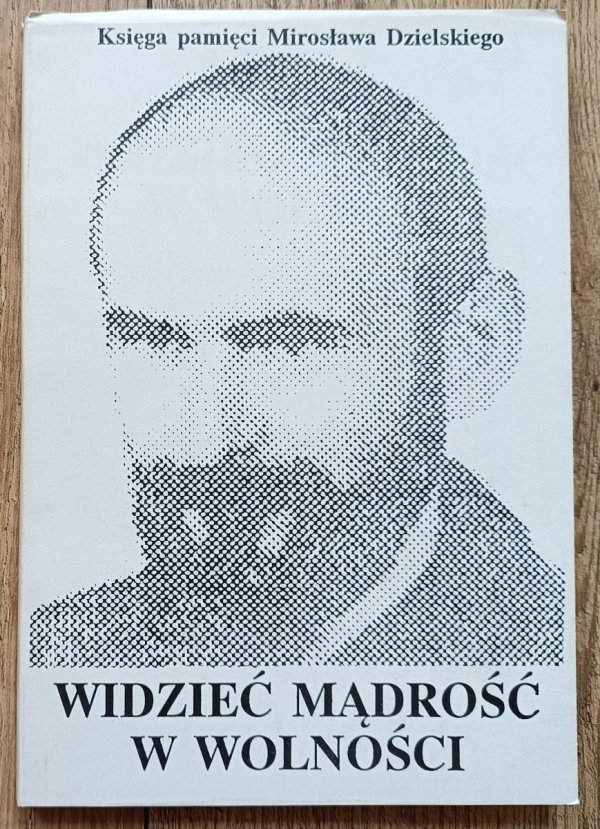 Widzieć mądrość w wolności. Księga pamięci Mirosława Dzielskiego