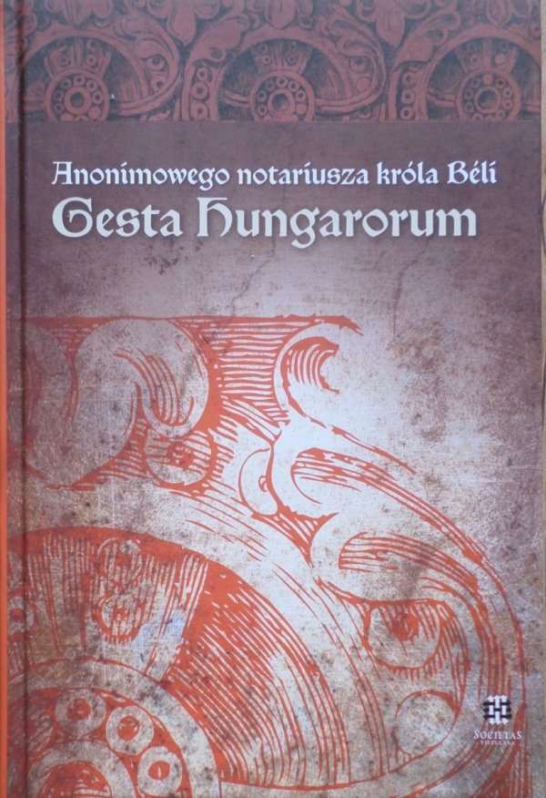 Anonimowego notariusza króla Béli • Gesta Hungarorum